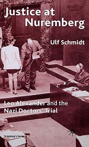 Justice at Nuremberg: Leo Alexander and the Nazi Doctors' Trial (St Antony's Series) (9780333921470) by Schmidt, U.