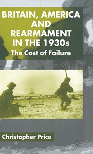 Britain, America and Rearmament in the 1930s. The Cost of Failure.