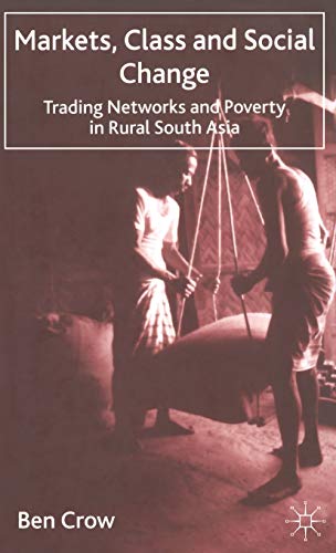 Markets, Class and Social Change: Trading Networks and Poverty in Rural South Asia (9780333946008) by Crow, B.