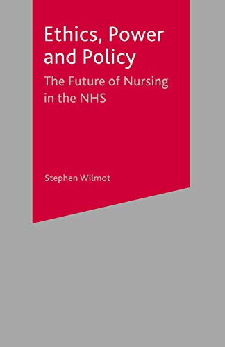 Ethics, Power and Policy: The Future of Nursing in the NHS (9780333948248) by Wilmot, Stephen