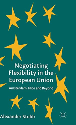 Stock image for Negotiating Flexibility in the European Union: Amsterdam, Nice and Beyond for sale by Midtown Scholar Bookstore
