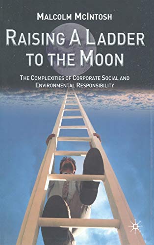 Stock image for Raising a Ladder to the Moon : The Complexities of Corporate Social and Environmental Responsibility for sale by Better World Books