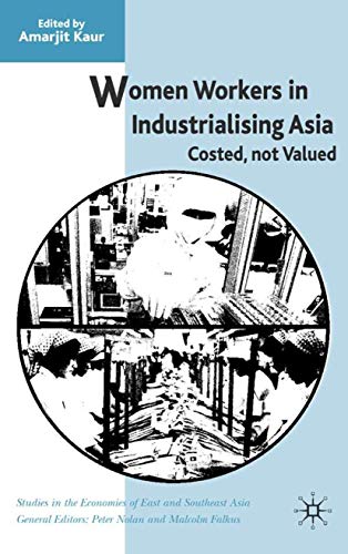 Women Workers in Industrialising Asia: Costed, Not Valued (Studies in the Economies of East and S...