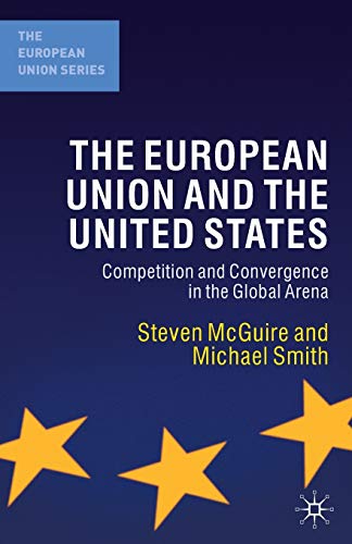 9780333968628: The European Union and the United States: Competition and Convergence in the Global Arena: 100 (The European Union Series)