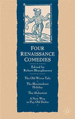 Stock image for Four Renaissance Comedies: The Old Wives Tale, The Shoemakers Holiday, The Alchemist, A New Way to Pay Old Debts for sale by Daedalus Books