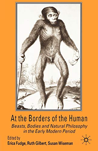 Imagen de archivo de At the Borders of the Human: Beasts, Bodies and Natural Philosophy in the Early Modern Period: Beasts, Bodies and National Philosophy in the Early Modern Period a la venta por Chiron Media