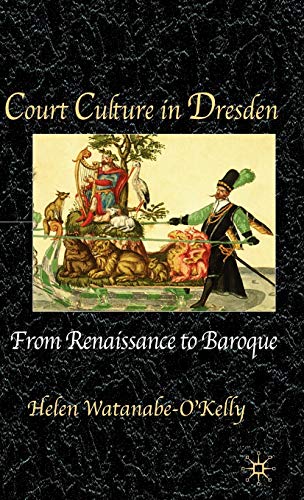 Court Culture In Dresden: From Renaissance to Baroque