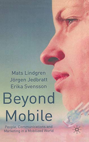 Beyond Mobile: People, Communications and Marketing in a Mobilized World (9780333985083) by Lindgren, M.; Jedbratt, J.; Svensson, E.