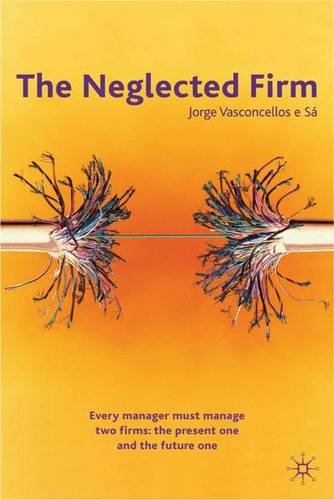 Stock image for The Neglected Firm: Every Manager Must Manage Two Firms - The Present One and the Future One for sale by WorldofBooks