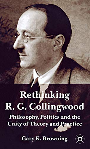9780333998724: Rethinking R.G. Collingwood: Philosophy, Politics and the Unity of Theory and Practice