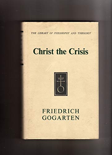 Christ the crisis (The Library of philosophy and theology) (9780334001744) by Gogarten, Friedrich