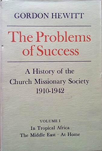 The Problems of Success: A History of the Church Missionary Society, 1910-1942: Volume I, In Tropical Africa, The Middle East, At Home (9780334002529) by Hewitt, Gordon