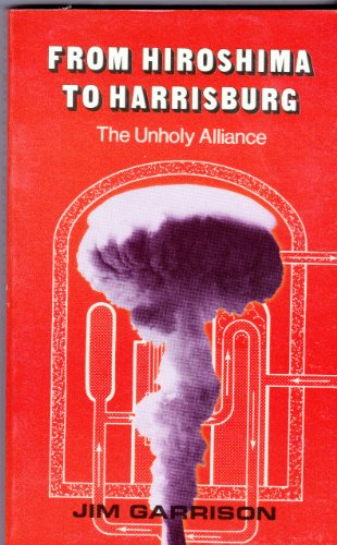 Stock image for From Hiroshima to Harrisburg: The Unholy Alliance for sale by Priceless Books