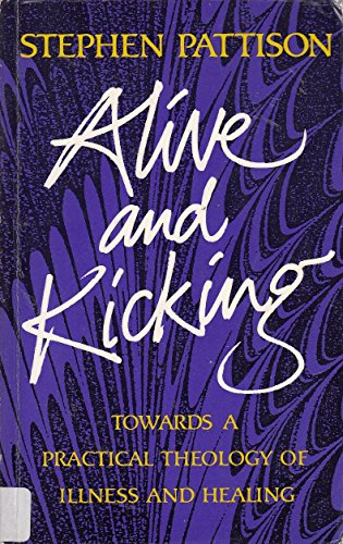 Alive and Kicking: Towards a Practical Theology of Illness and Healing (9780334018711) by Pattison, Stephen