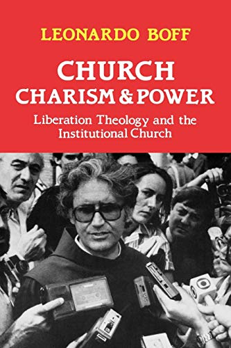 Church, Charism and Power: Liberation Theology and the Institutional Church: Boff, Leonardo