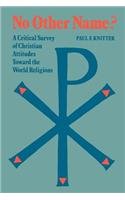 Imagen de archivo de No Other Name? a Critical Survey of Christian Attitudes Toward the World Religions: Critical Survey of Christian Attitudes Towards the World Religions a la venta por Hay-on-Wye Booksellers