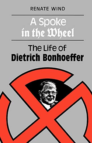 Beispielbild fr A Spoke in the Wheel: The Life of Dietrich Bonhoeffer zum Verkauf von Chiron Media