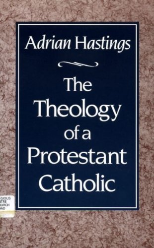 Stock image for The Theology of a Protestant Catholic for sale by WorldofBooks