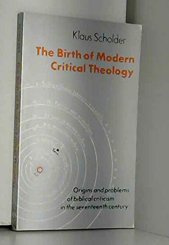 Stock image for The Birth of Modern Critical Theology: Origins and Problems of Biblical Criticism in the Seventeenth Century for sale by WorldofBooks