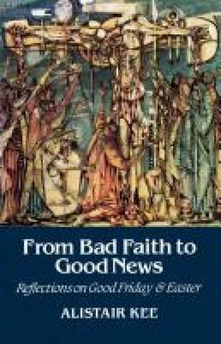 Beispielbild fr From Bad Faith to Good News: Reflections on Good Friday and Easter zum Verkauf von AwesomeBooks