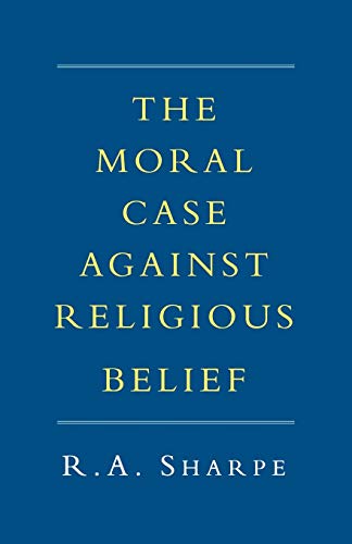 Stock image for The Moral Case against Religious Belief for sale by WorldofBooks