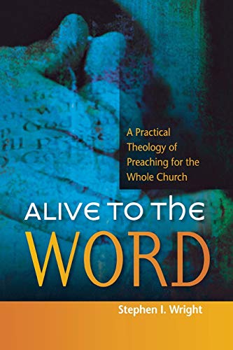 Alive to the Word: A Practical Theology of Preaching for the Whole Church (9780334042013) by Wright, Stephen