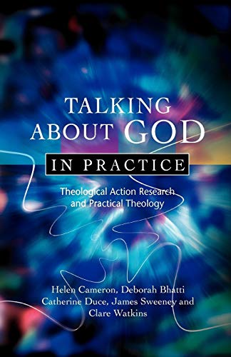 Stock image for Talking About God in Practice: Theological Action Research and Practical Theology [Paperback] Cameron, Helen; Bhatti, Deborah; Duce, Catherine; Sweeney, James and Watkins, Clare for sale by Lakeside Books
