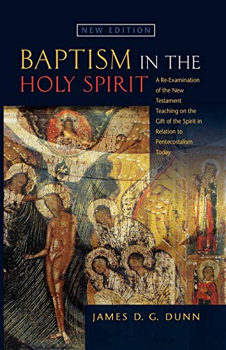 Baptism in the Holy Spirit : A Reexamination of the New Testament Teaching on the Gift of the Spirit in relation to Pentecostalism Today - James D. G. Dunn