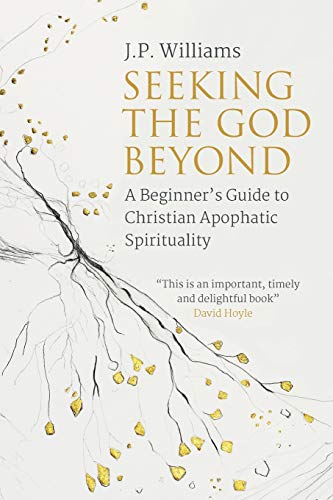 

Seeking the God Beyond : A Beginner's Guide to Christian Apophatic Spirituality