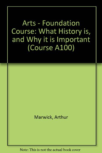 Arts - Foundation Course: What History is, and Why it is Important Unit 5 (Course A100) (9780335005031) by Arthur Marwick