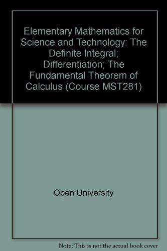 Elementary Mathematics for Science and Technology: The Definite Integral; Differentiation; The Fundamental Theorem of Calculus Unit 3-5 (Course MST281) (9780335012114) by Open University