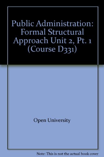 Public Administration: Formal Structural Approach Unit 2, Pt. 1 (Course D331) (9780335018314) by Open University