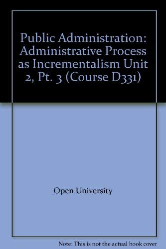 Public Administration: Administrative Process as Incrementalism Unit 2, Pt. 3 (Course D331) (9780335018352) by Open University