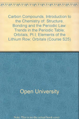 Carbon Compounds, Introduction to the Chemistry of: Trends in the Periodic Table; Orbitals, Pt.I; Elements of the Lithium Row; Orbitals Unit 8-9: Structure, Bonding and the Periodic Law (Course S25) (9780335022625) by Open University