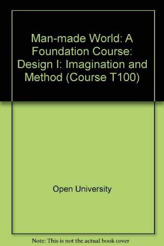 Man-made World: Design I: Imagination and Method Unit 32-34 (1): A Foundation Course (Course T100) (9780335025367) by Open University