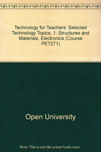 Technology for Teachers: Selected Technology Topics, 1: Structures and Materials; Electronics Unit 7-8 (Course PET271) (9780335028023) by Open University