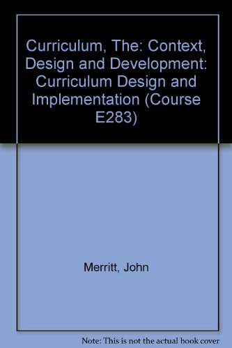 The Curriculum: Curriculum Design and Implementation Unit 10-12: Context, Design and Development (Course E283) (9780335031856) by John E Merritt