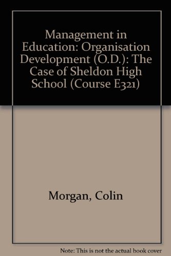 Management in Education: Organisation Development (O.D.): The Case of Sheldon High School Unit 6 (Course E321) (9780335066032) by Colin Morgan