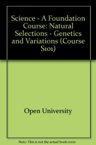 Science - A Foundation Course: Natural Selections - Genetics and Variations Unit 18-19 (Course S101) (9780335080618) by Open University
