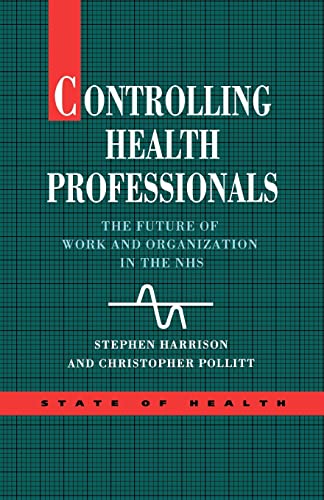 Beispielbild fr Controlling Health Professionals: The Future of Work and Organization in the National Health Service (UK Higher Education Oup Humanities & Social Sciences Health & Social Welfare) zum Verkauf von AwesomeBooks