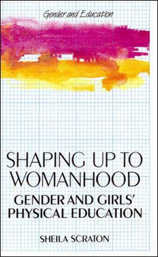 Shaping Up To Womanhood: Gender and Girls' Physical Education (Gender and Education) - Scraton, S