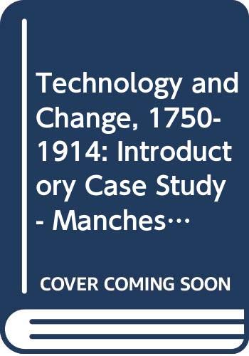 Stock image for Technology and Change, 1750-1914: Manchester in the Late Eighteenth and Early Nineteenth Centuries Introductory Case Study (Course A281) Arts A Second Level Course for sale by Sarah Zaluckyj