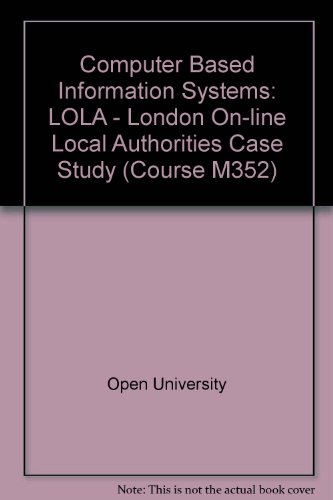 Computer Based Information Systems: LOLA - London On-line Local Authorities Case Study (Course M352) (9780335140046) by Open University