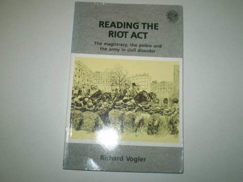 Reading the Riot Act Magistracy the Police and the Army in Civil Disorder