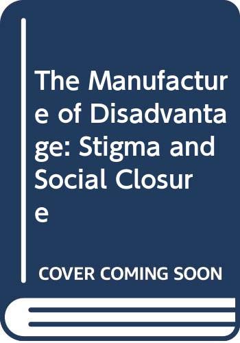 Stock image for The Manufacture of Disadvantage: Stigma and Social Closure for sale by WorldofBooks