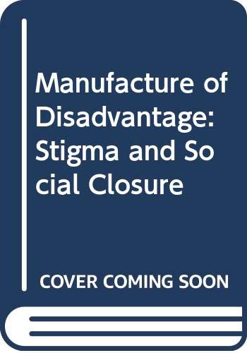 Stock image for The Manufacture of Disadvantage: Stigma and Social Closure for sale by Anybook.com
