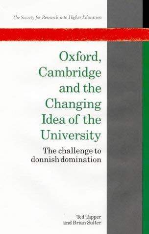 Oxford, Cambridge and the Changing Idea of the University: The Challenge to Donnish Domination - Tapper, Ted