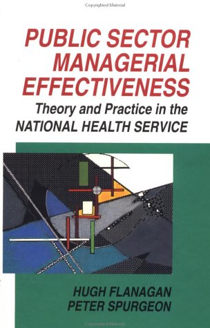 Public Sector Managerial Effectiveness: Theory and Practice in the National Health Service (9780335157778) by Flanagan, Hugh; Spurgeon, P.