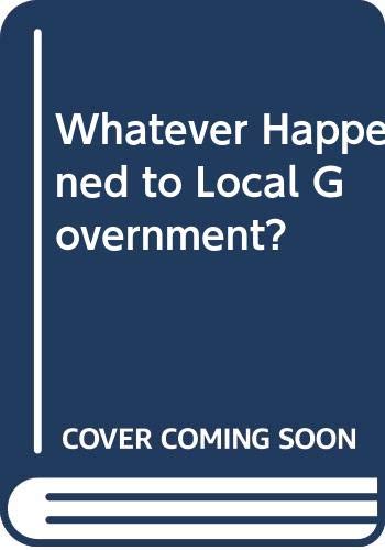 Stock image for Whatever Happened to Local Government? for sale by Better World Books Ltd