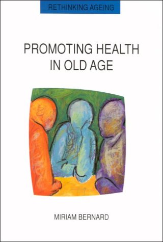 Promoting Health in Old Age: Critical Issues in Self Health Care (Rethinking Ageing Series) (9780335192489) by Bernard, Miriam